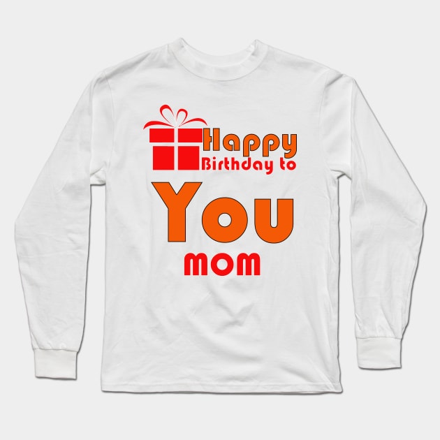 Happy birthday to you mom Long Sleeve T-Shirt by PinkBorn